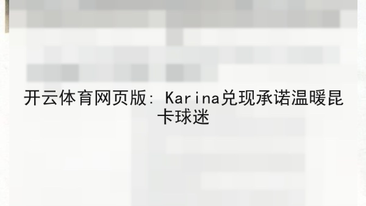 开云体育网页版: Karina兑现承诺温暖昆卡球迷